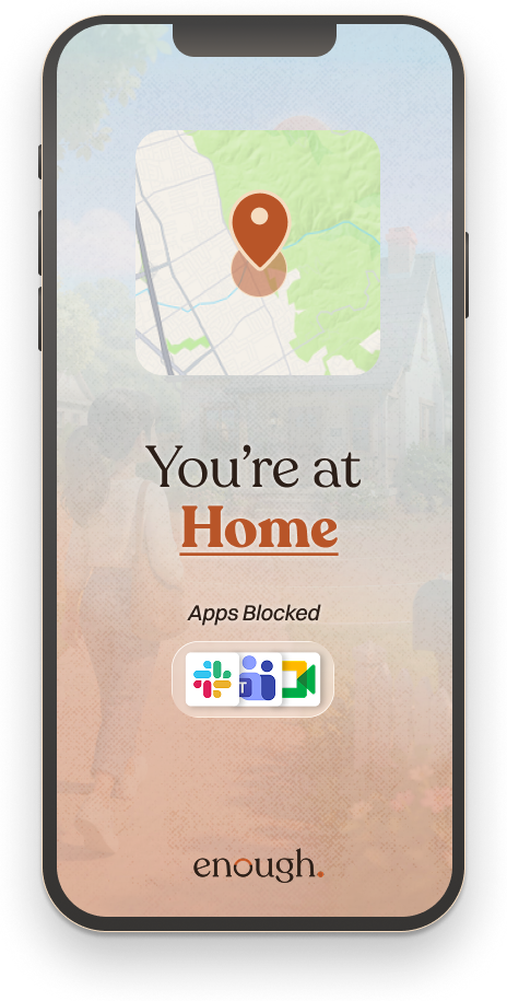 enough. You're at Home, work apps blocked.